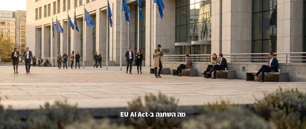 ה-EU AI Act נדחה: לעסק הישראלי יש עכשיו יותר זמן להיערך, והנה הצעדים לשנת 2026