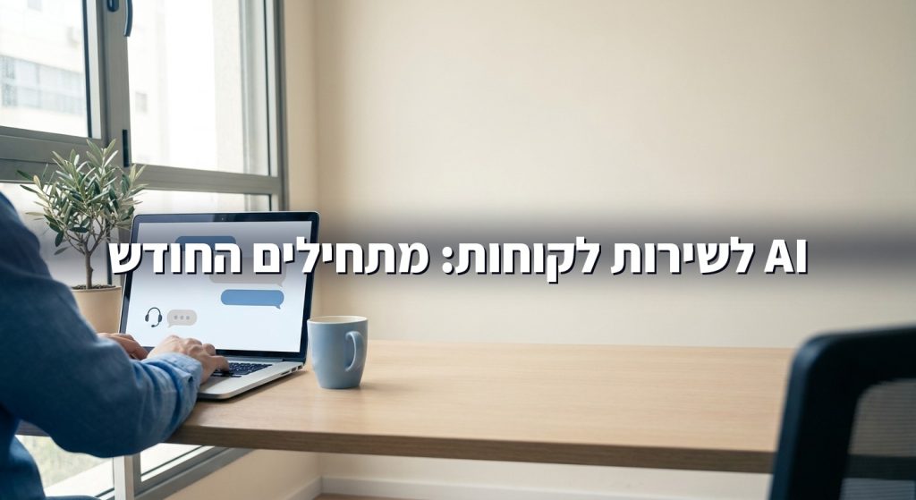 AI למחלקת שירות לקוחות: איך מתחילים בעסק בלי מחלקת IT 2026